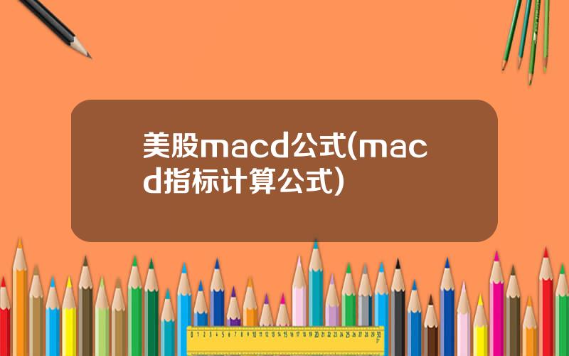 美股macd公式(macd指标计算公式)