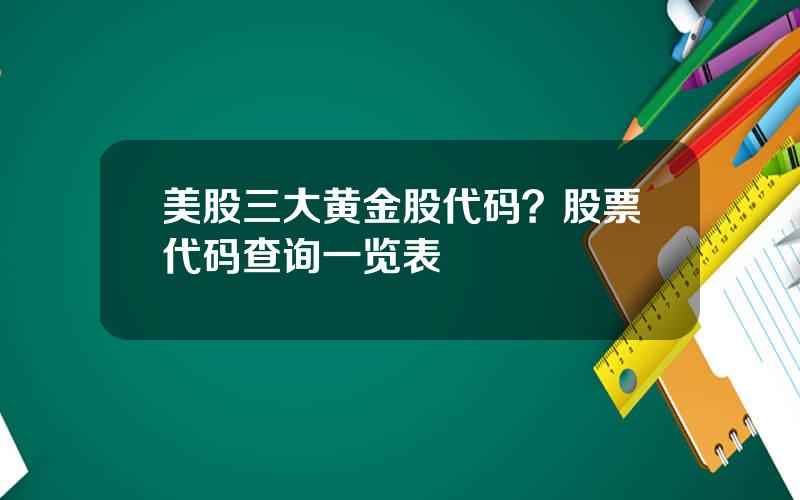 美股三大黄金股代码？股票代码查询一览表