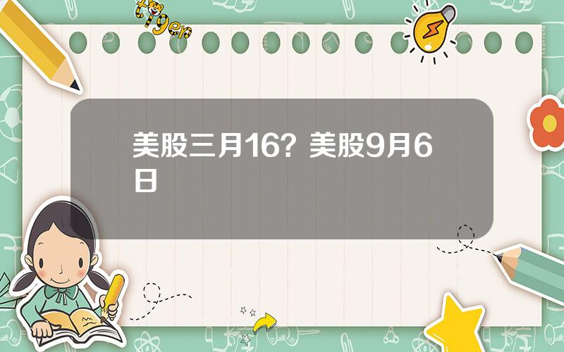 美股三月16？美股9月6日