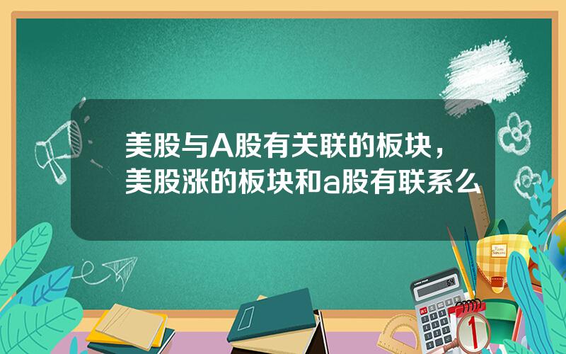 美股与A股有关联的板块，美股涨的板块和a股有联系么