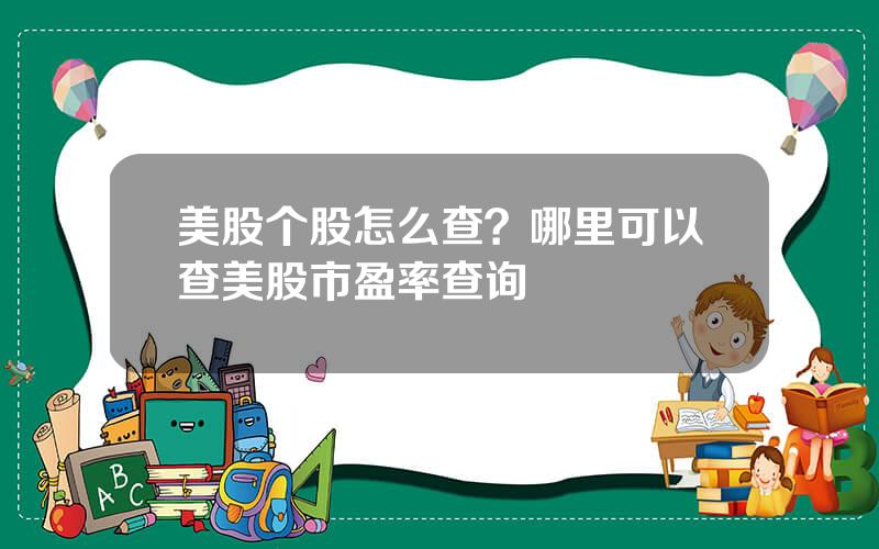 美股个股怎么查？哪里可以查美股市盈率查询