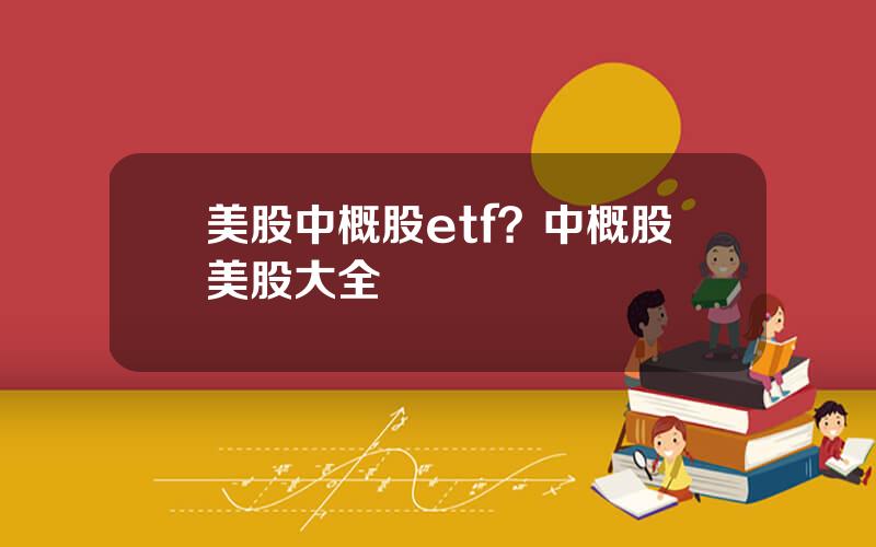 美股中概股etf？中概股美股大全