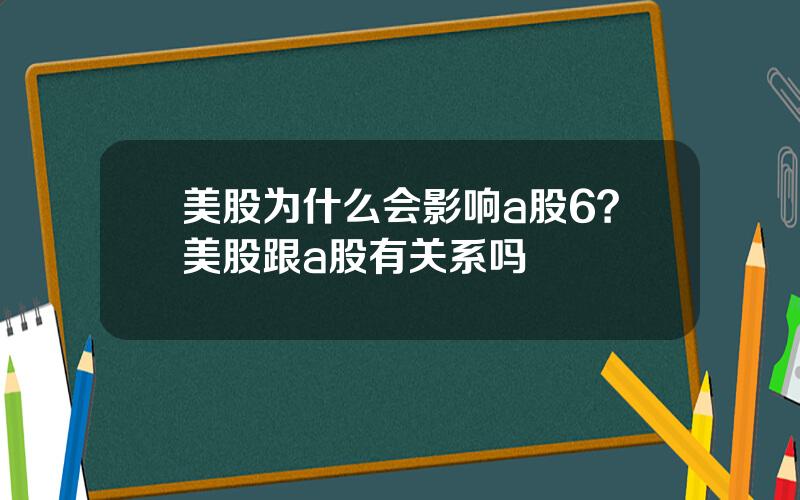 美股为什么会影响a股6？美股跟a股有关系吗