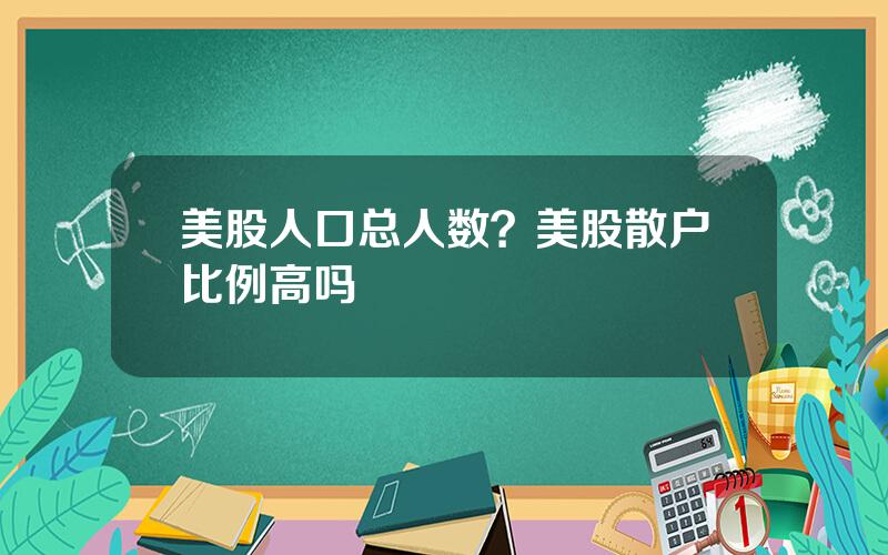 美股人口总人数？美股散户比例高吗