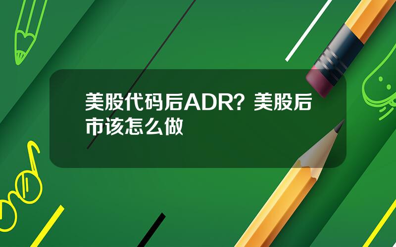 美股代码后ADR？美股后市该怎么做