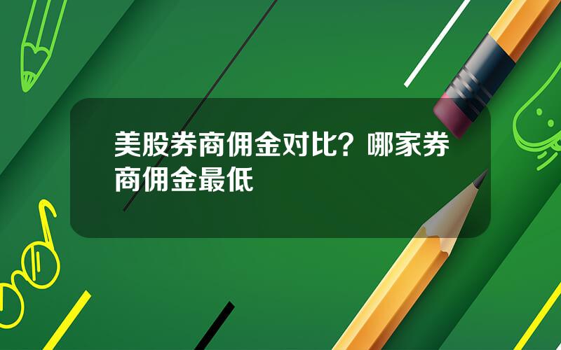 美股券商佣金对比？哪家券商佣金最低