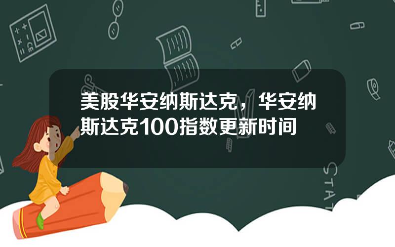 美股华安纳斯达克，华安纳斯达克100指数更新时间