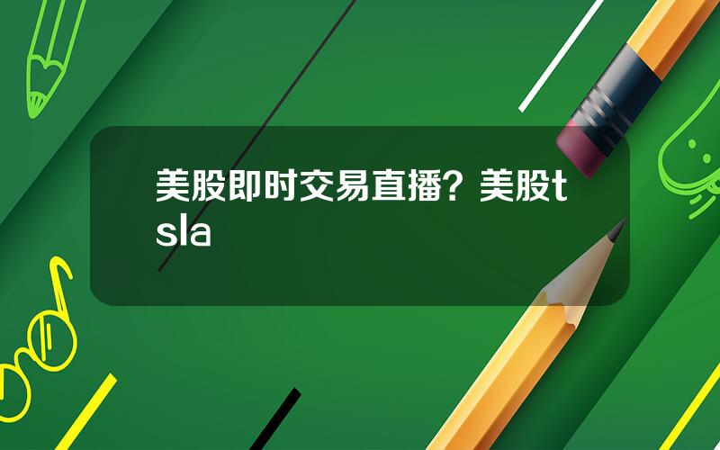 美股即时交易直播？美股tsla