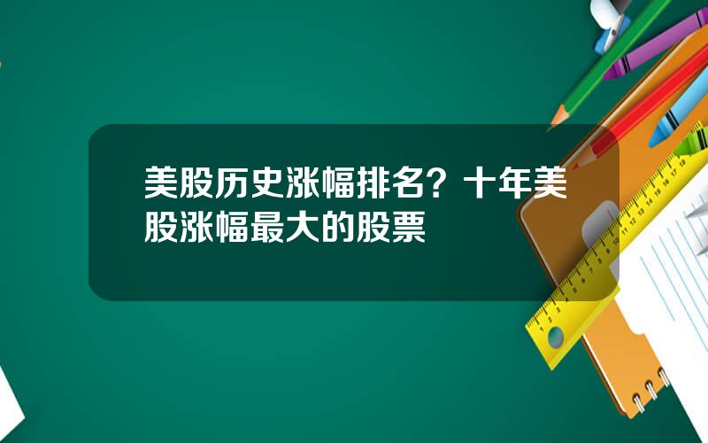 美股历史涨幅排名？十年美股涨幅最大的股票