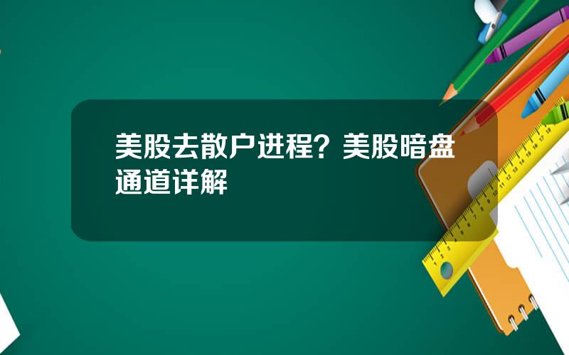 美股去散户进程？美股暗盘通道详解