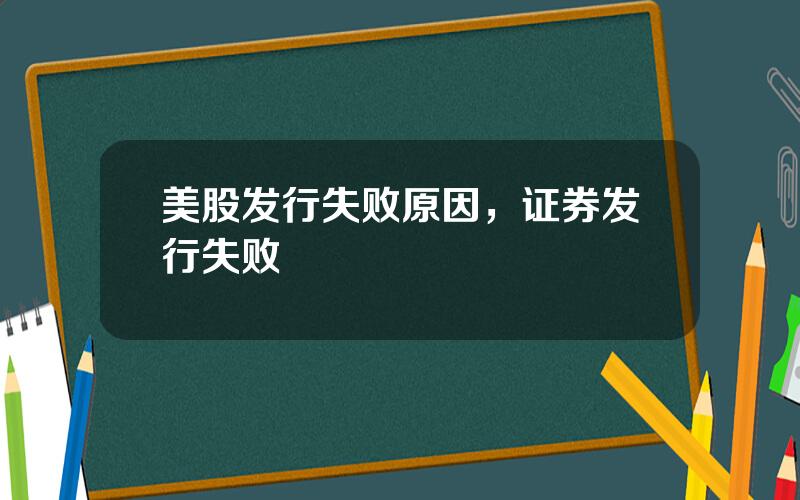 美股发行失败原因，证券发行失败