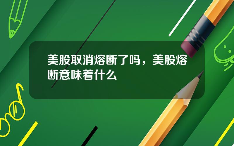 美股取消熔断了吗，美股熔断意味着什么