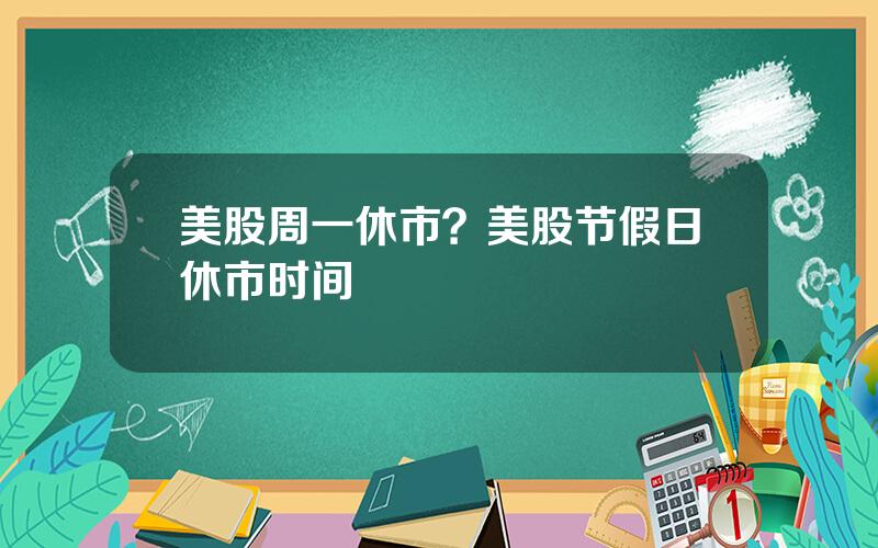 美股周一休市？美股节假日休市时间