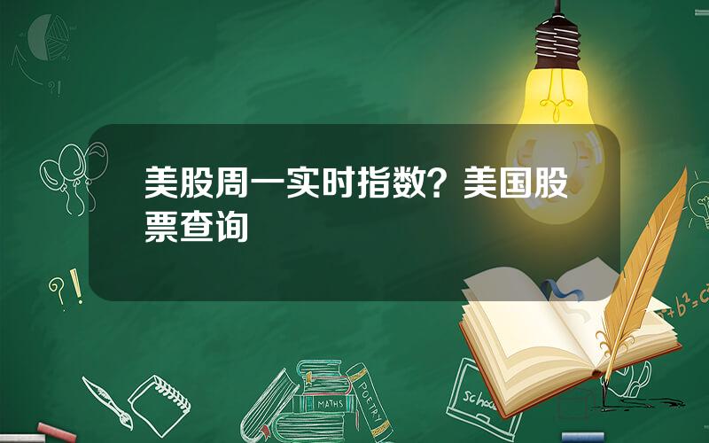 美股周一实时指数？美国股票查询