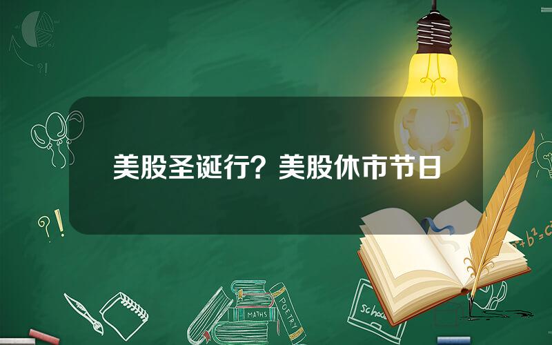 美股圣诞行？美股休市节日