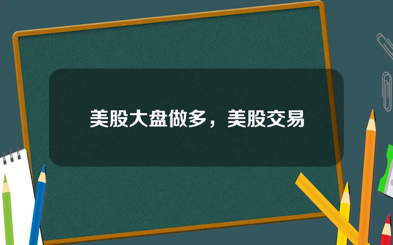 美股大盘做多，美股交易