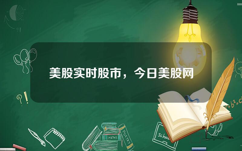 美股实时股市，今日美股网