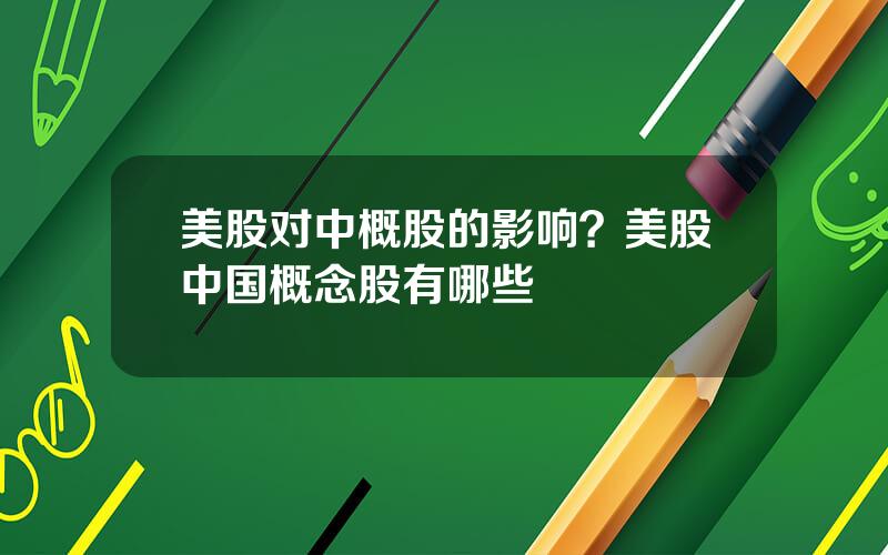 美股对中概股的影响？美股中国概念股有哪些