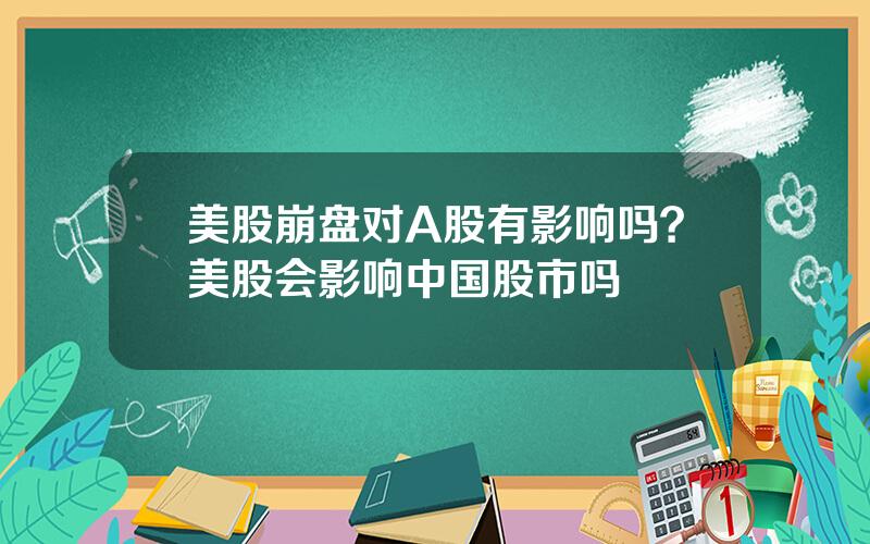 美股崩盘对A股有影响吗？美股会影响中国股市吗