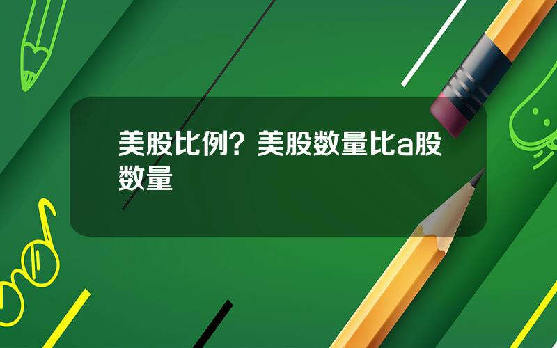 美股比例？美股数量比a股数量