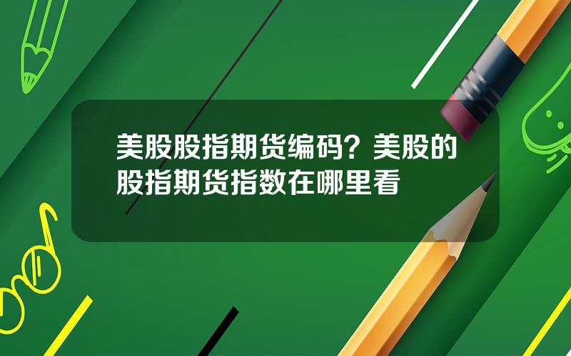 美股股指期货编码？美股的股指期货指数在哪里看