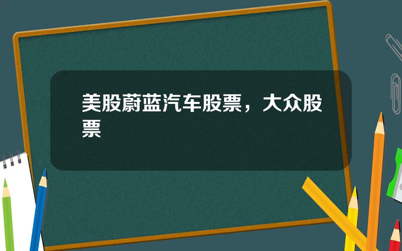 美股蔚蓝汽车股票，大众股票