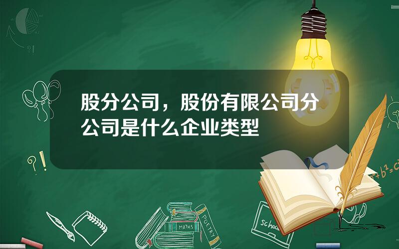 股分公司，股份有限公司分公司是什么企业类型