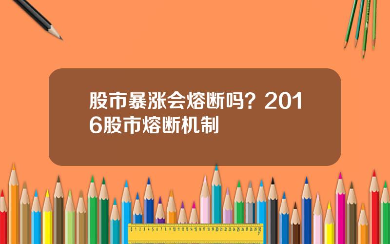 股市暴涨会熔断吗？2016股市熔断机制