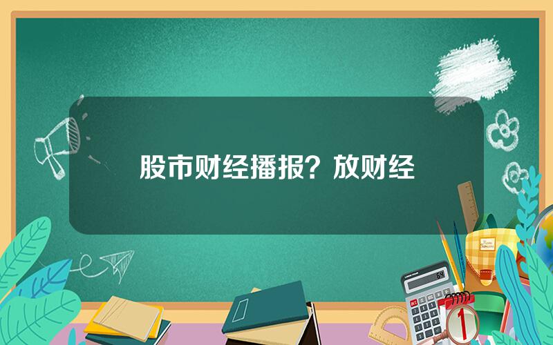 股市财经播报？放财经