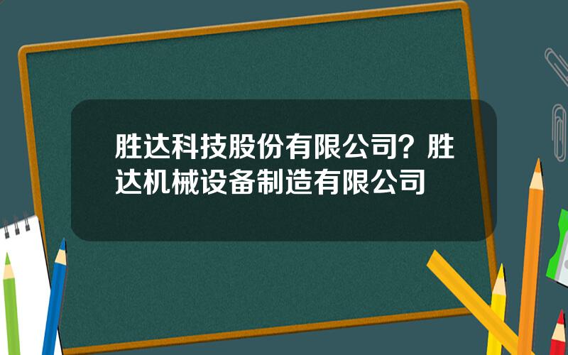 胜达科技股份有限公司？胜达机械设备制造有限公司