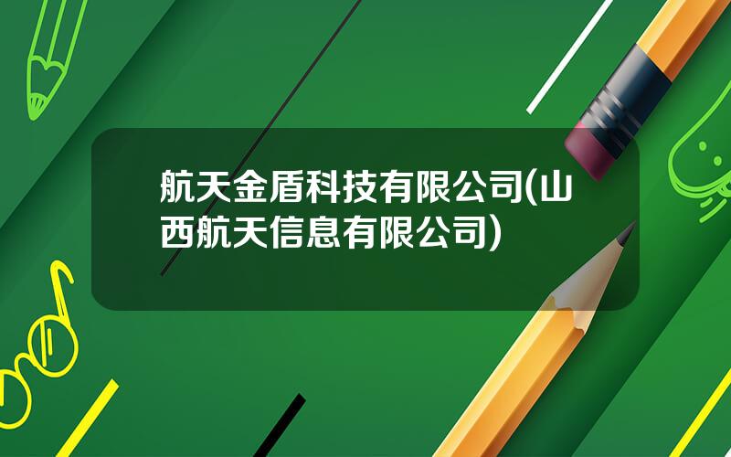 航天金盾科技有限公司(山西航天信息有限公司)