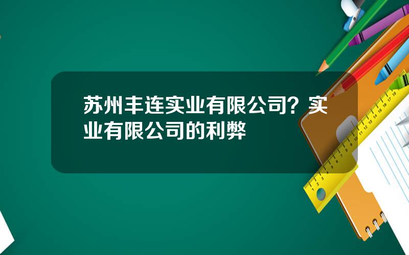 苏州丰连实业有限公司？实业有限公司的利弊