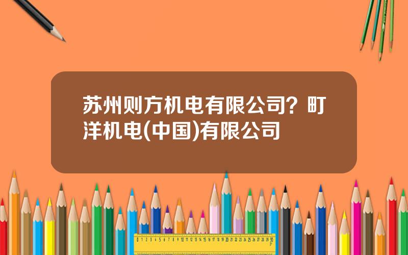 苏州则方机电有限公司？町洋机电(中国)有限公司