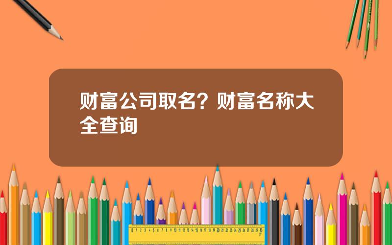 财富公司取名？财富名称大全查询