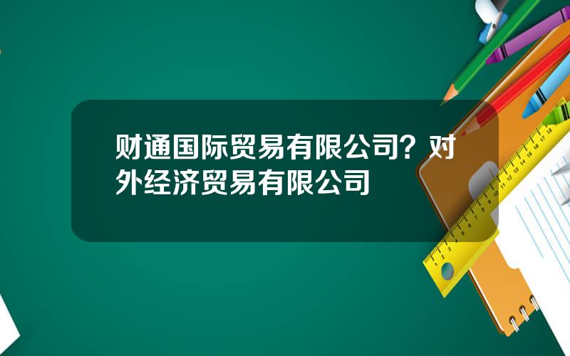 财通国际贸易有限公司？对外经济贸易有限公司