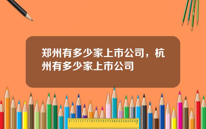 郑州有多少家上市公司，杭州有多少家上市公司