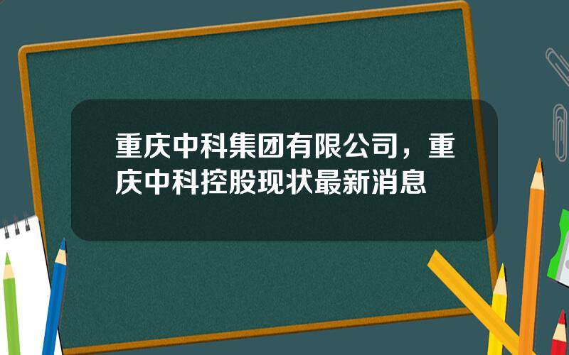 重庆中科集团有限公司，重庆中科控股现状最新消息